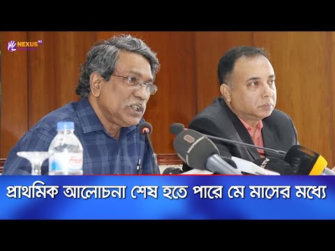 প্রাথমিক আলোচনা শেষ হতে পারে মে মাসের মধ্যে | জাতীয় ঐকমত্য কমিশন | Nexus News Plus