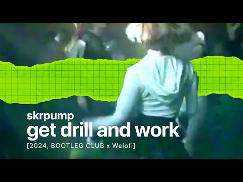 skrpump – get drill and work [BOOTLEG CLUB x Welofi]