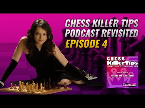 Chess Killer Tips Podcast Revisited by Alexandra Kosteniuk. Episode 4.