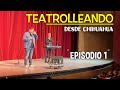 Teatrolleando desde Chihuahua... Episodio 1