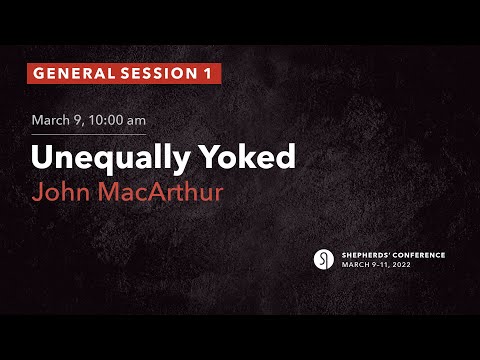 General Session 1: Unequally Yoked - John MacArthur