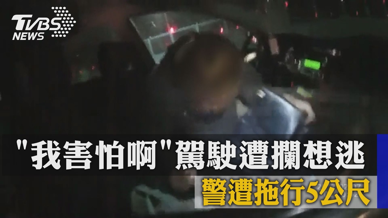 「我害怕啊」駕駛遭攔想逃　警遭拖行5公尺