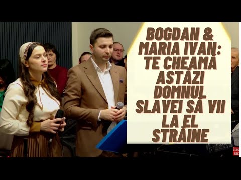 Bogdan & Maria Ivan: Te cheamă astăzi Domnul slavei Să vii la El străine