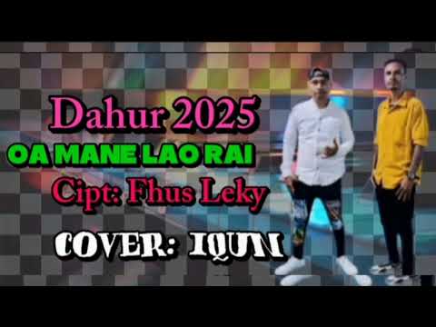 DAHUR 2025 viral😭OA MANE LAO RAI😭Cipt: Fhus Leky✈️ Cover: Iqun