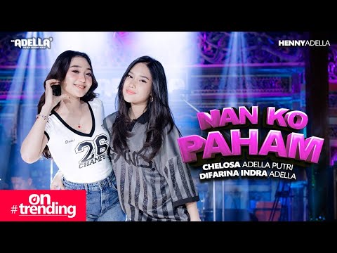 NAN KO PAHAM - Chelosa Adella Putri Ft. Difarina Indra Adella - OM ADELLA