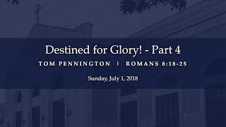 Destined for Glory! (Part 4) - Romans 8:18-25 - Tom Pennington