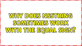 Why does NSString sometimes work with the equal sign? (3 Solutions!!)