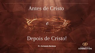 Antes de Cristo e Depois de Cristo | PR. FERNANDO BARBOSA | Igreja Batista Connection