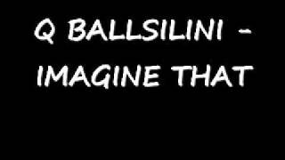 Q BALLSILINI -IMAGINE THAT