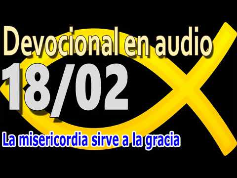 Devocional en audio 18/02 - La misericordia sirve a la gracia