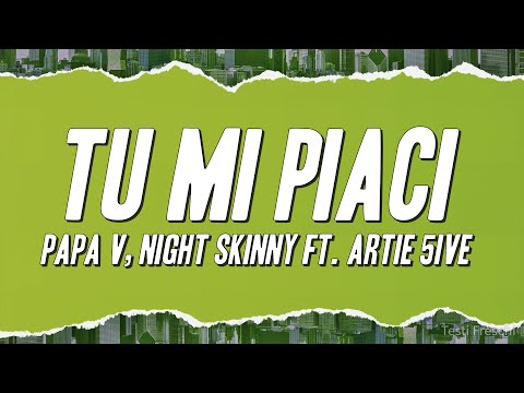 Papa V, Night Skinny - Tu Mi Piaci ft. Artie 5ive (Testo)