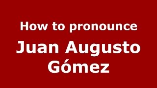 How to pronounce Juan Augusto Gómez