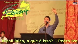 preview picture of video 'Pedro Ivo - Brasil laico, o que é isso? - Segunda Palestra - I CAAERJ'