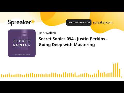 Secret Sonics 094 - Justin Perkins - Going Deep with Mastering (part 7 of 7)