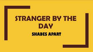 Stranger By The Day Lyrics  Shades Apart