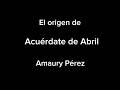 Orígenes de Acuérdate de Abril, por Amaury Pérez