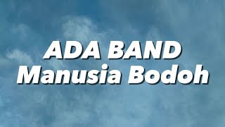 Download lagu Ada Band - Manusia Bodoh (Lirik) mp3 Download lagu Ada Band - Manusia Bodoh (Lirik) mp3