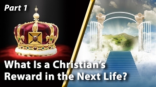 What Is a Christian&#39;s Reward in the Next Life? (Part 1)