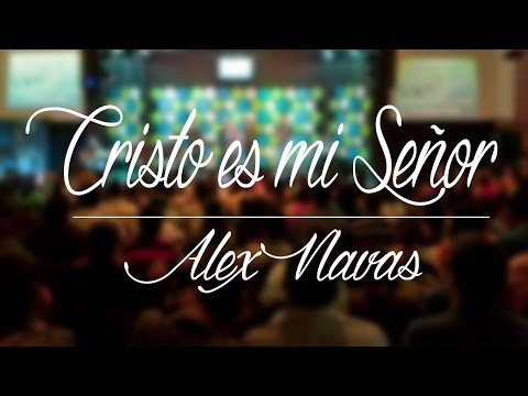 Cristo es mi Señor - Alex Navas