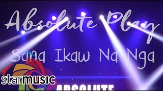 Absolute Play - Sana Ikaw Na Nga (Official Lyric Video)