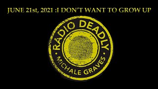 The Radio Deadly Show  ***  JUNE 11TH, 2021***I Don't Want To Grow Up