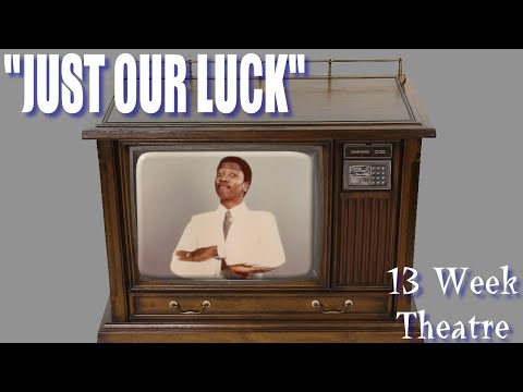 "Just Our Luck" - 13 Week Theatre