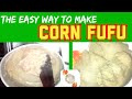 The Easy Way To Make Corn Fufu, Alibo, Nri Oka