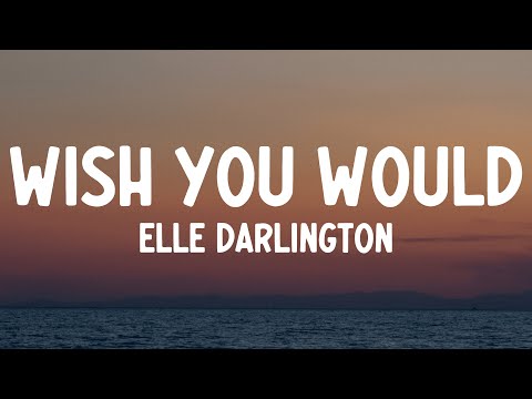 Elle Darlington - wish you would (Lyrics)