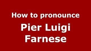 How to pronounce Pier Luigi Farnese
