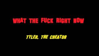 Tyler, The Creator - WHAT THE FUCK RIGHT NOW
