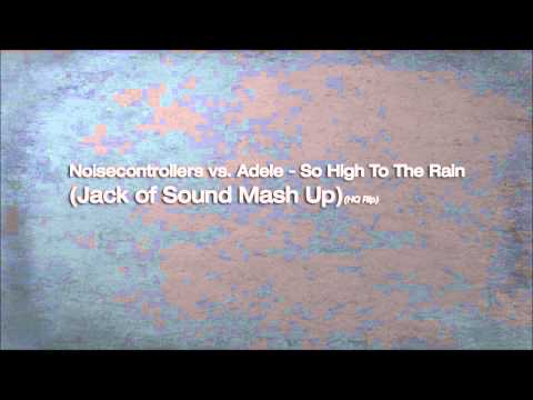 Noisecontrollers vs. Adele - So High To The Rain (Jack of Sound Mash Up)(HQ Rip)