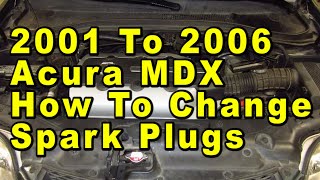 2001 To 2006 Acura MDX How To Change Spark Plugs With Part Numbers 3.5L V6 Engine