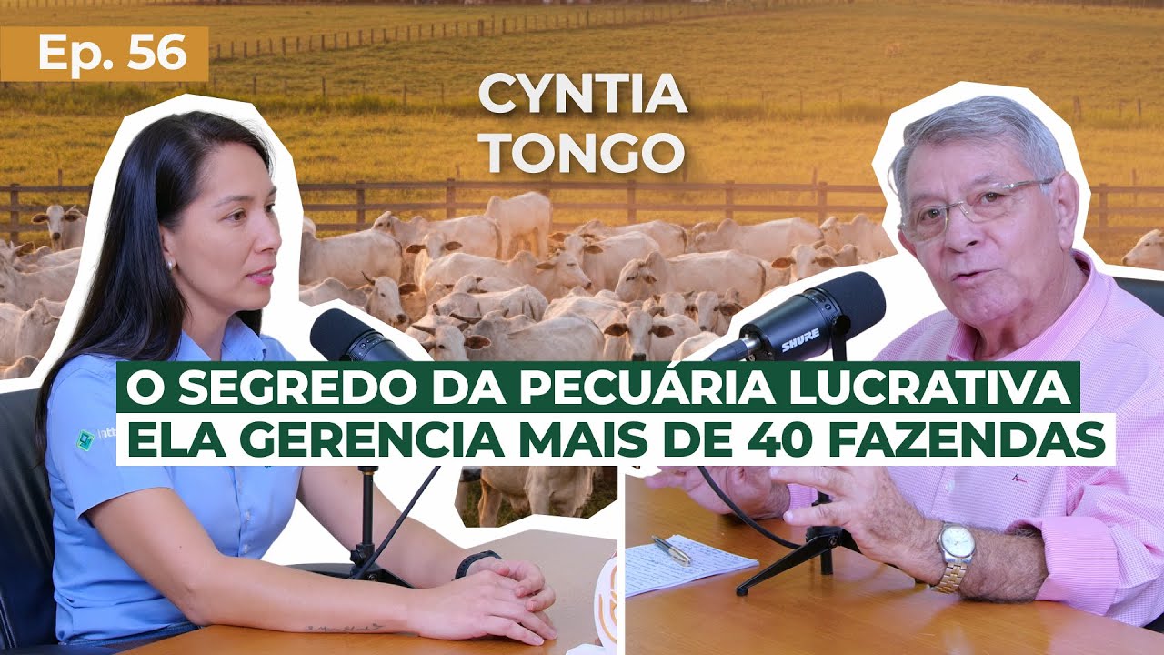 EP 56- Pecuária Lucrativa: Ela gerencia mais de 40 fazendas conheça Cyntia Tongo