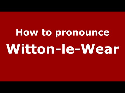 How to pronounce Witton-Le-Wear