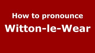 How to pronounce Witton-Le-Wear