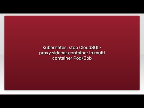 Kubernetes: stop CloudSQL-proxy sidecar container in multi container Pod/Job