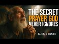The Secret Prayer God Never Ignores E M Bounds