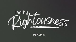 Led by Righteousness | Psalm 5 | June 15, 2025