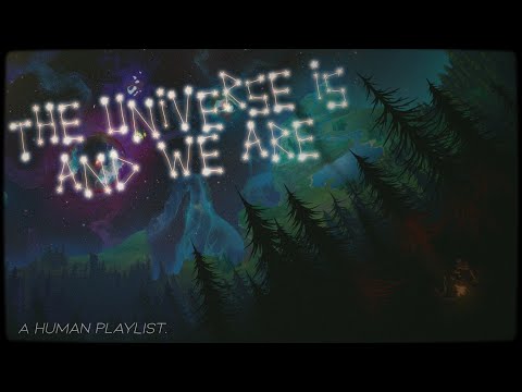 the universe is and we are | a human playlist.
