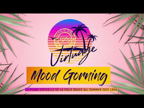 Mood Gorning   La Folie Douce   Virtuage Summer 2022