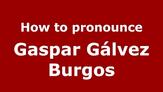 How to pronounce Gaspar Gálvez Burgos