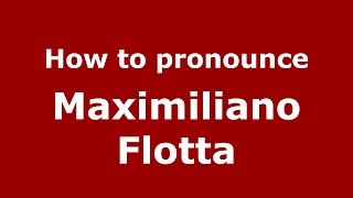 How to pronounce Maximiliano Flotta
