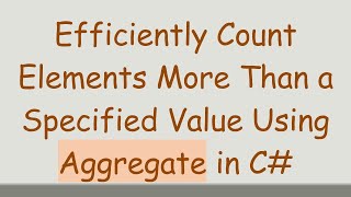 Download the video "Efficiently Count Elements More Than a Specified Value Using Aggregate in C#"