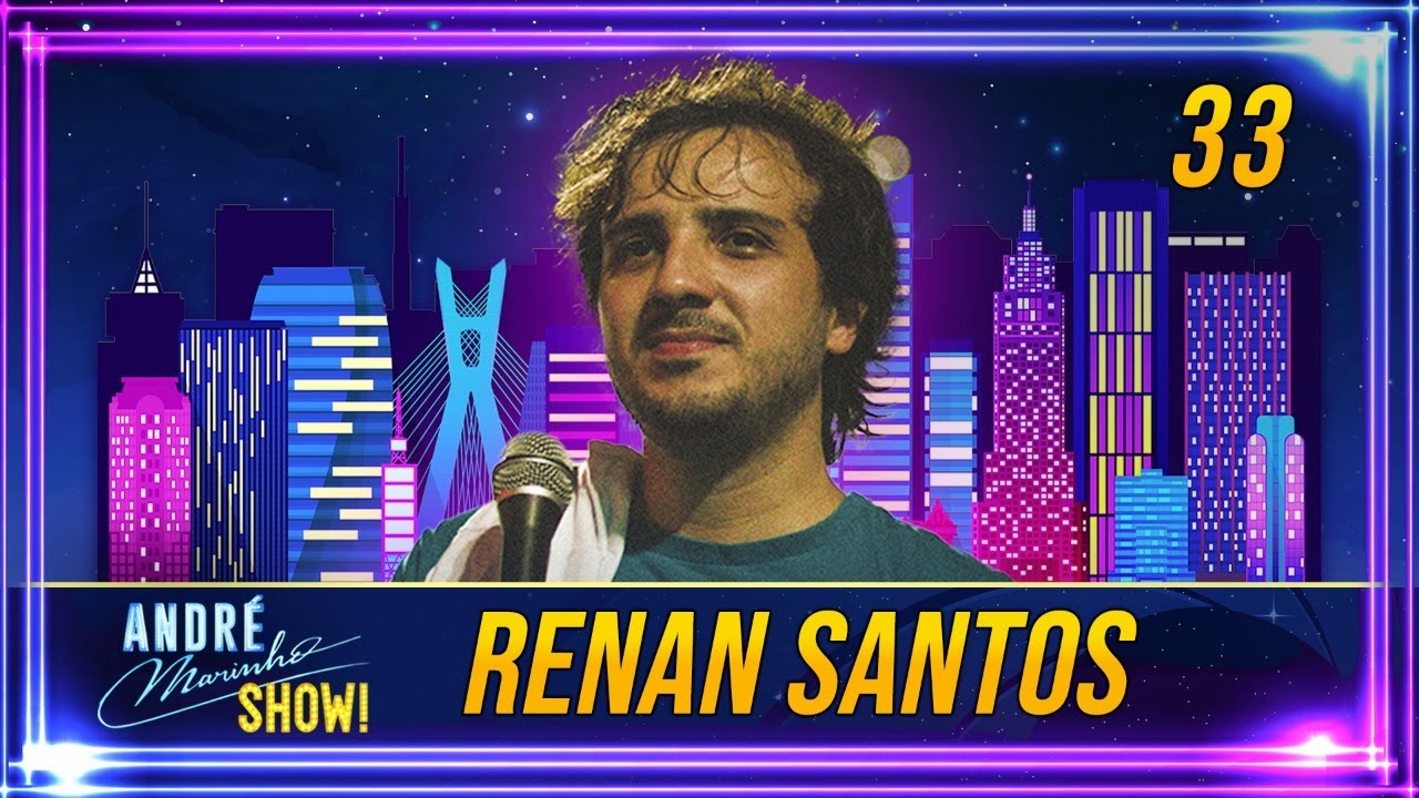 #33 - RENAN SANTOS | ANDRÉ MARINHO SHOW!