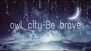 Owl city- Be brave (lyrics)