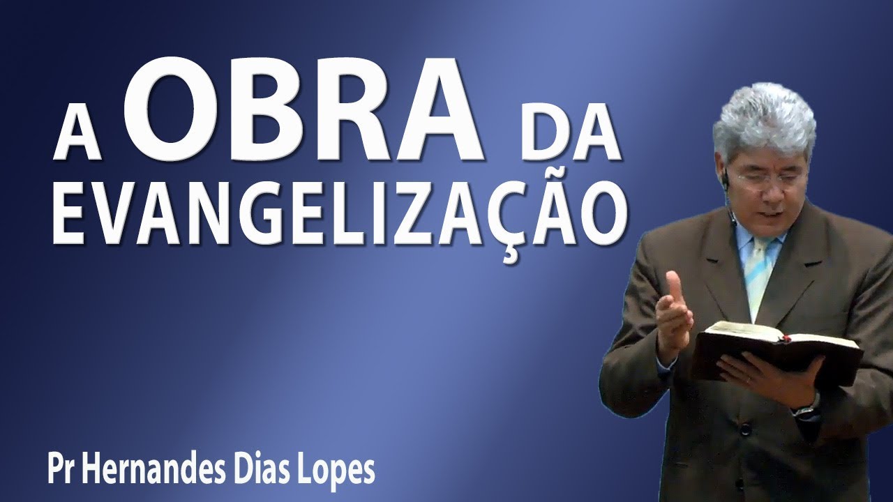 A obra da evangelização - Pr Hernandes Dias Lopes