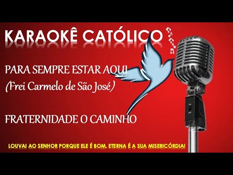 Karaokê Para Sempre Estar Aqui - Fraternidade O Caminho - Para se divertir e amar com fé!
