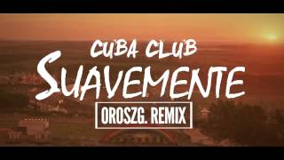 Cuba Club - Suavemente (OroszG. Remix 2016)
