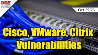 Cisco, VMware, Citrix Vulnerabilities - ThreatWire