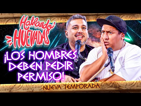 HABLANDO HUEVADAS - Duodécima Temporada [LOS HOMBRES DEBEN PEDIR PERMISO]